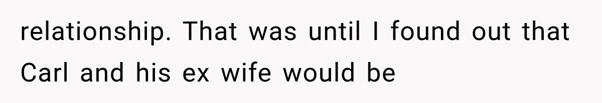 She Dated Him For Five Years, But One Strict Schedule Revealed A Hidden Truth relationship. That was until I found out that Carl and his ex wife would be