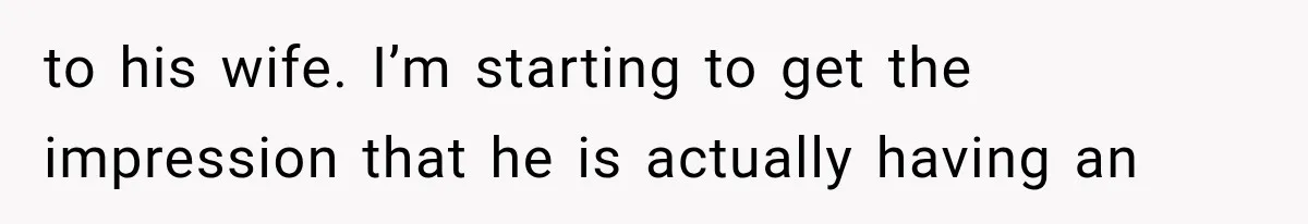 She Dated Him For Five Years, But One Strict Schedule Revealed A Hidden Truth to his wife. I’m starting to get the impression that he is actually having an