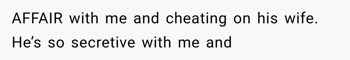 She Dated Him For Five Years, But One Strict Schedule Revealed A Hidden Truth AFFAIR with me and cheating on his wife. He’s so secretive with me and
