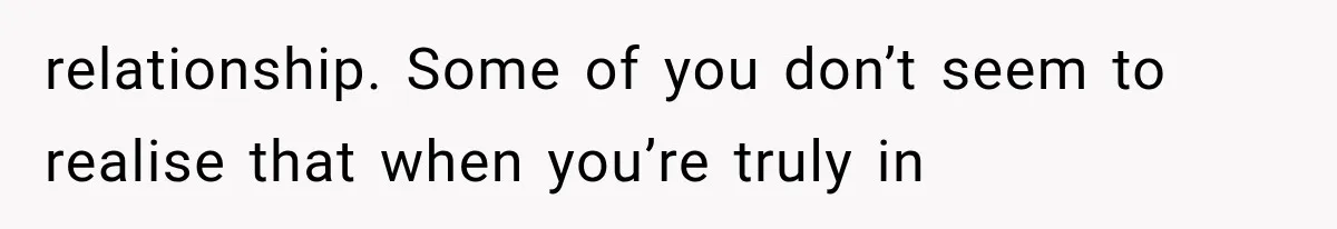 She Dated Him For Five Years, But One Strict Schedule Revealed A Hidden Truth relationship. Some of you don’t seem to realise that when you’re truly in