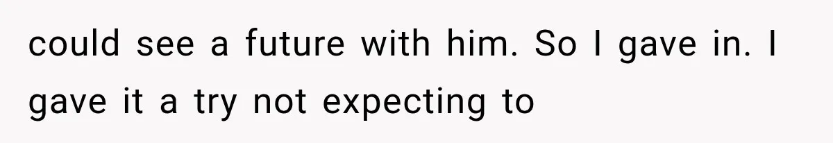 She Dated Him For Five Years, But One Strict Schedule Revealed A Hidden Truth could see a future with him. So I gave in. I gave it a try not expecting to