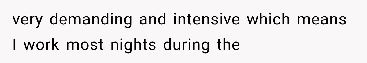 She Dated Him For Five Years, But One Strict Schedule Revealed A Hidden Truth very demanding and intensive which means I work most nights during the