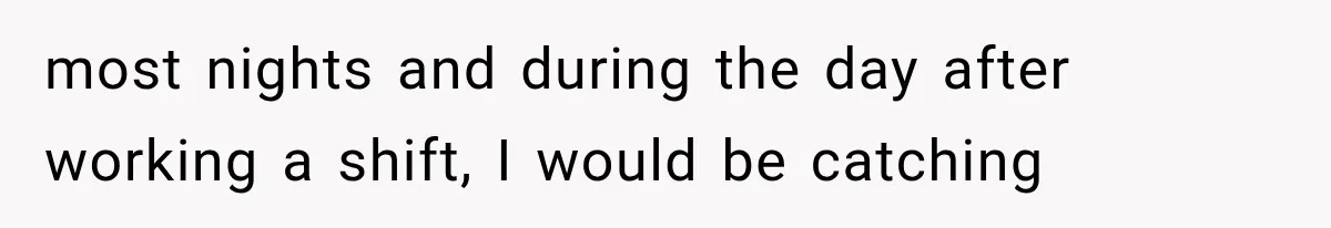 She Dated Him For Five Years, But One Strict Schedule Revealed A Hidden Truth most nights and during the day after working a shift, I would be catching