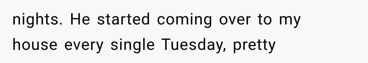 She Dated Him For Five Years, But One Strict Schedule Revealed A Hidden Truth nights. He started coming over to my house every single Tuesday, pretty
