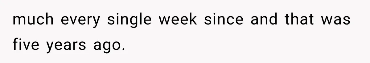 She Dated Him For Five Years, But One Strict Schedule Revealed A Hidden Truth much every single week since and that was five years ago.