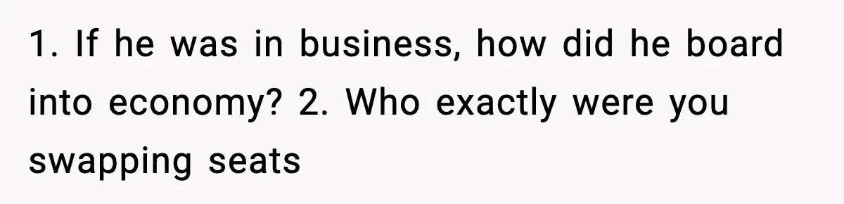 1. If he was in business, how did he board into economy? 2. Who exactly were you swapping seats