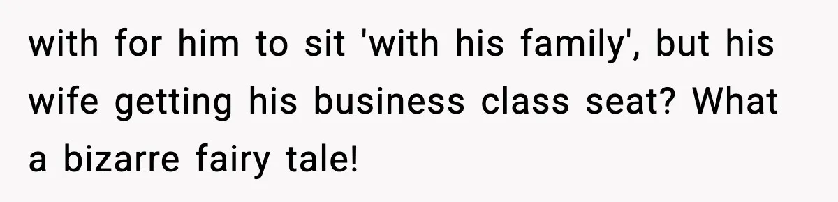 with for him to sit 'with his family', but his wife getting his business class seat? What a bizarre fairy tale!