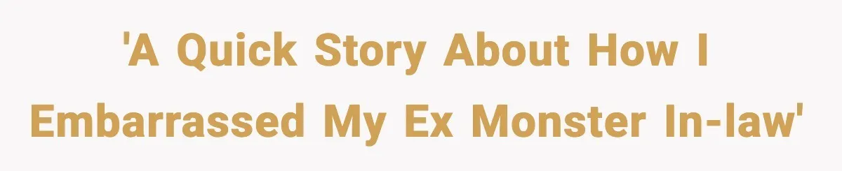 'A quick story about how I embarrassed my ex Monster in-law'
