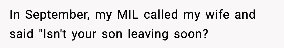 In September, my MIL called my wife and said "Isn't your son leaving soon?