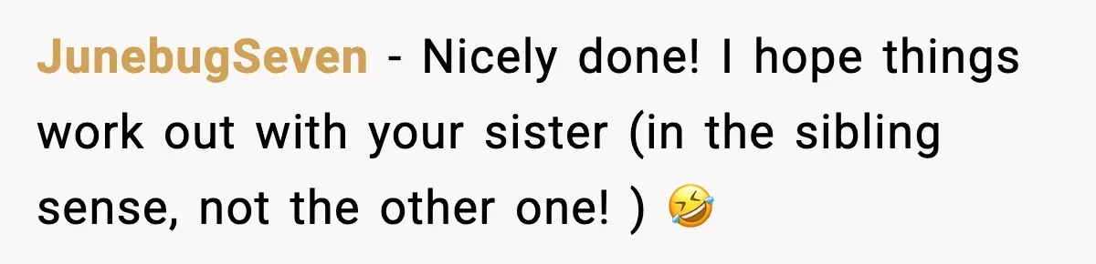 JunebugSeven − Nicely done! I hope things work out with your sister (in the sibling sense, not the other one! ) 🤣