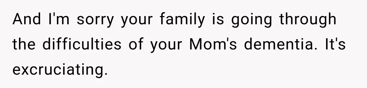 And I'm sorry your family is going through the difficulties of your Mom's dementia. It's excruciating.