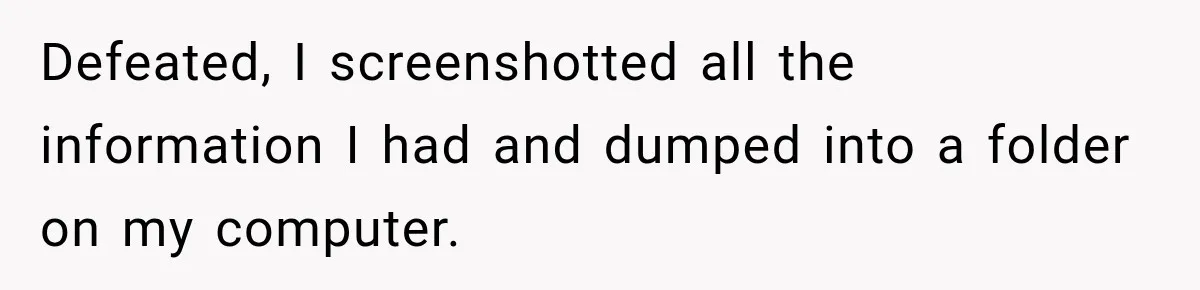 Defeated, I screenshotted all the information I had and dumped into a folder on my computer.