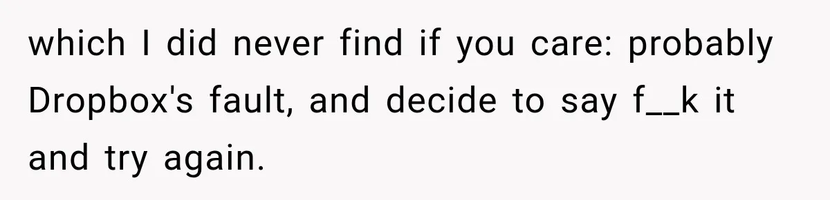 which I did never find if you care: probably Dropbox's fault, and decide to say f__k it and try again.