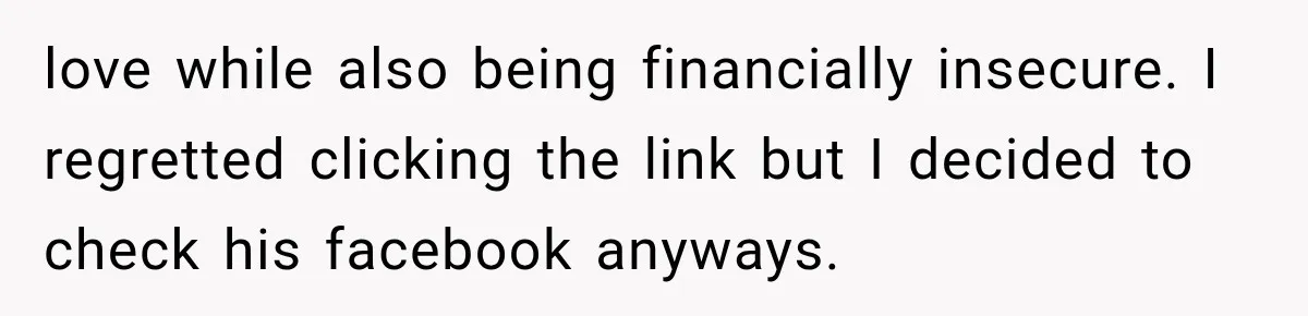 love while also being financially insecure. I regretted clicking the link but I decided to check his facebook anyways.