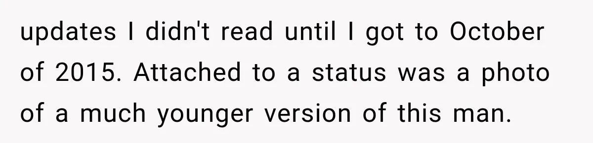 updates I didn't read until I got to October of 2015. Attached to a status was a photo of a much younger version of this man.