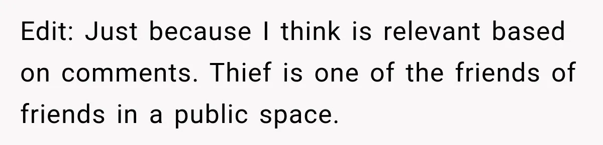 Edit: Just because I think is relevant based on comments. Thief is one of the friends of friends in a public space.