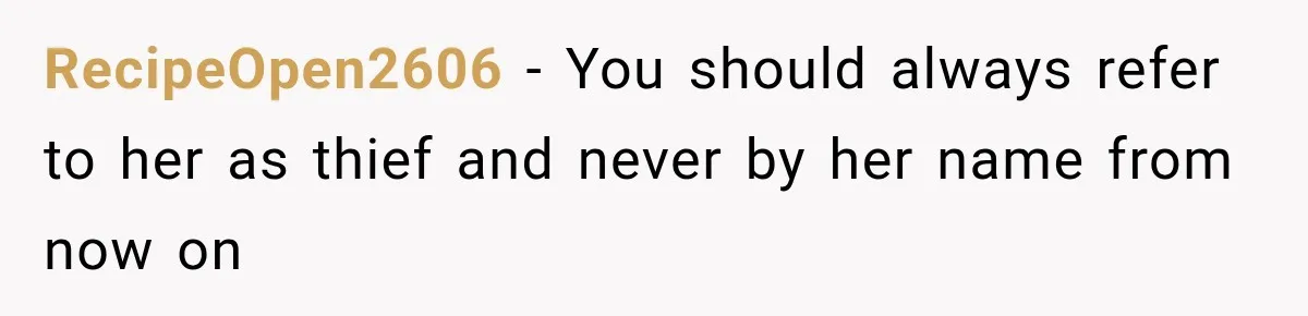 RecipeOpen2606 − You should always refer to her as thief and never by her name from now on