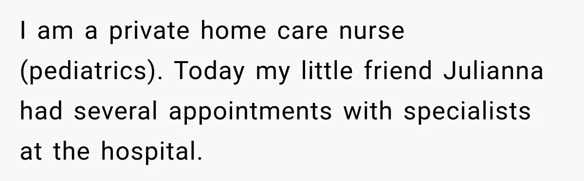 Woman Complains About A Disabled Child Making Noise At A Children’s Hospital, Gets Shut Down I am a private home care nurse (pediatrics). Today my little friend Julianna had several appointments with specialists at the hospital.