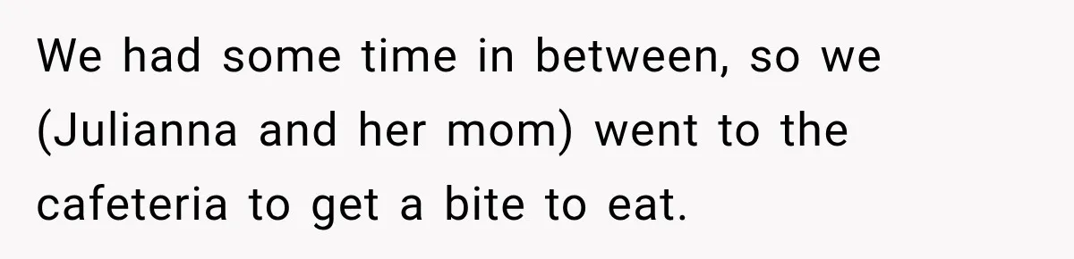 Woman Complains About A Disabled Child Making Noise At A Children’s Hospital, Gets Shut Down We had some time in between, so we (Julianna and her mom) went to the cafeteria to get a bite to eat.