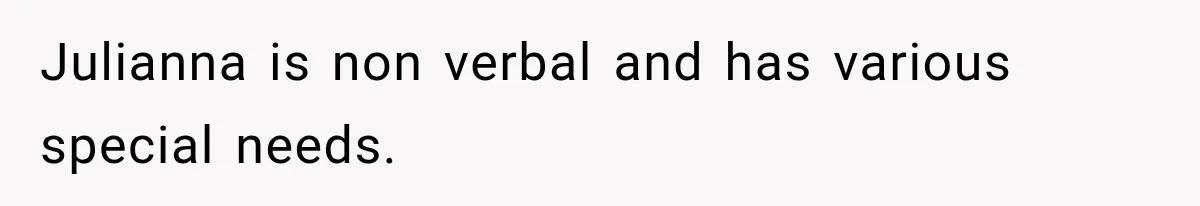 Woman Complains About A Disabled Child Making Noise At A Children’s Hospital, Gets Shut Down Julianna is non verbal and has various special needs.