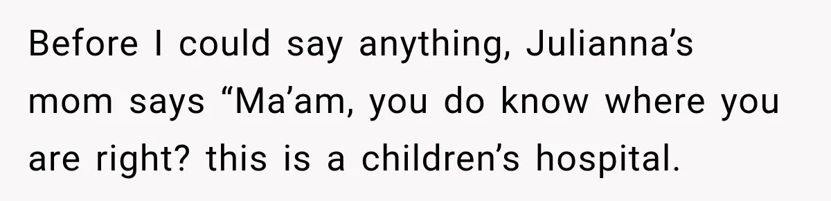 Woman Complains About A Disabled Child Making Noise At A Children’s Hospital, Gets Shut Down Before I could say anything, Julianna’s mom says “Ma’am, you do know where you are right? this is a children’s hospital.