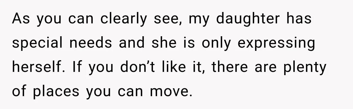 Woman Complains About A Disabled Child Making Noise At A Children’s Hospital, Gets Shut Down As you can clearly see, my daughter has special needs and she is only expressing herself. If you don’t like it, there are plenty of places you can move.