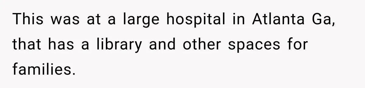 Woman Complains About A Disabled Child Making Noise At A Children’s Hospital, Gets Shut Down This was at a large hospital in Atlanta Ga, that has a library and other spaces for families.