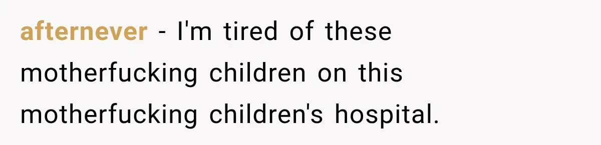 Woman Complains About A Disabled Child Making Noise At A Children’s Hospital, Gets Shut Down afternever − I'm tired of these motherfucking children on this motherfucking children's hospital.