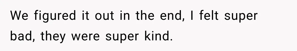 We figured it out in the end, I felt super bad, they were super kind.