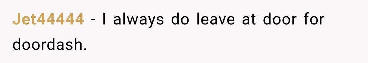 Jet44444 − I always do leave at door for doordash.