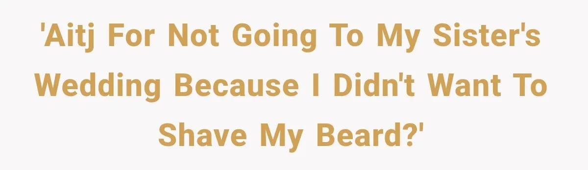 'AITJ for not going to my sister's wedding because I didn't want to shave my beard?'