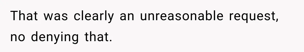 That was clearly an unreasonable request, no denying that.