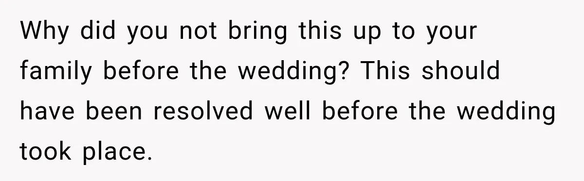 Why did you not bring this up to your family before the wedding? This should have been resolved well before the wedding took place.