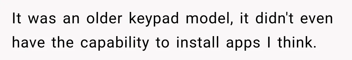 It was an older keypad model, it didn't even have the capability to install apps I think.