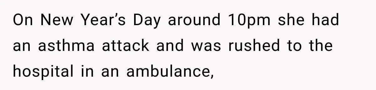 On New Year’s Day around 10pm she had an asthma attack and was rushed to the hospital in an ambulance,
