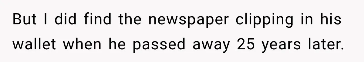 But I did find the newspaper clipping in his wallet when he passed away 25 years later.