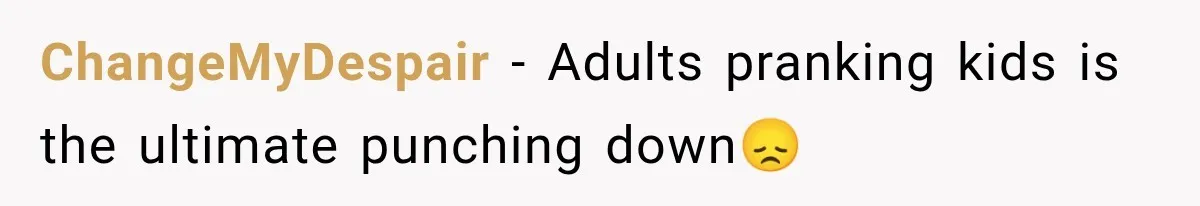 ChangeMyDespair − Adults pranking kids is the ultimate punching down😞