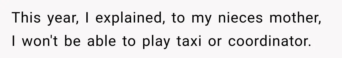 This year, I explained, to my nieces mother, I won't be able to play taxi or coordinator.