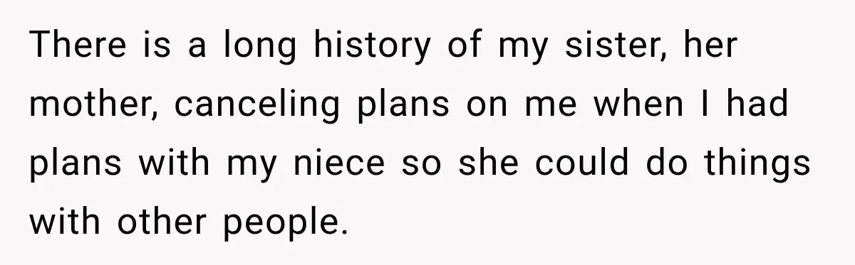 There is a long history of my sister, her mother, canceling plans on me when I had plans with my niece so she could do things with other people.