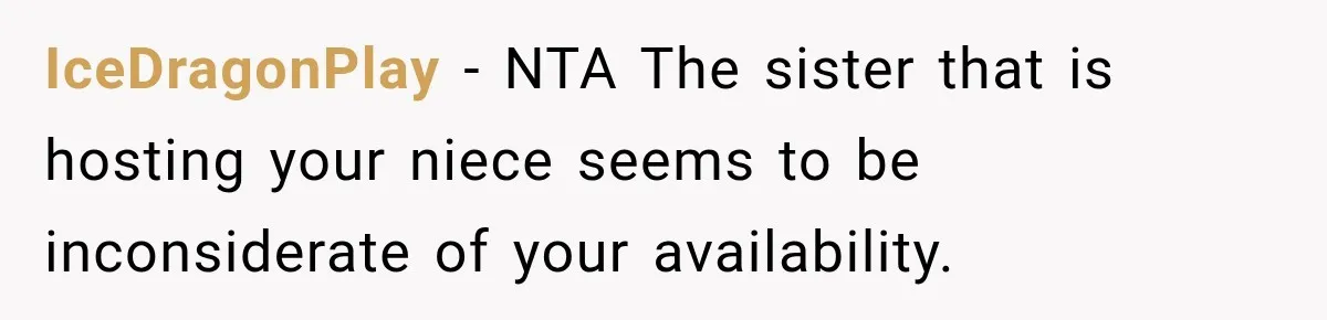 IceDragonPlay − NTA The sister that is hosting your niece seems to be inconsiderate of your availability.