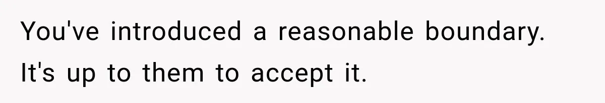 You've introduced a reasonable boundary. It's up to them to accept it.