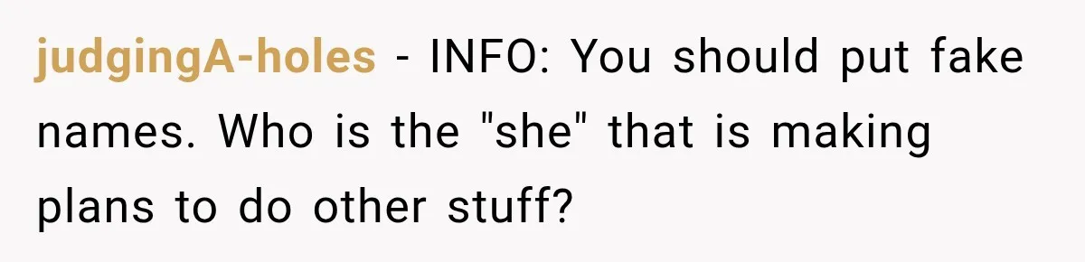 judgingA-holes − INFO: You should put fake names. Who is the "she" that is making plans to do other stuff?