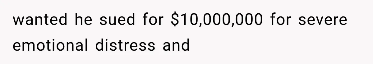 wanted he sued for $10,000,000 for severe emotional distress and