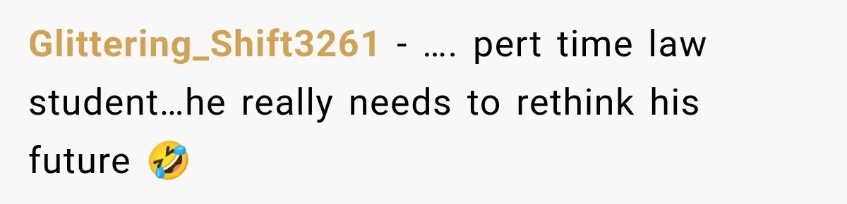 Glittering_Shift3261 − …. pert time law student…he really needs to rethink his future 🤣