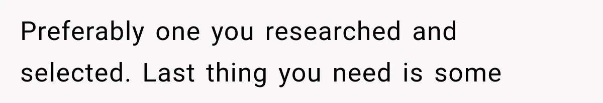 Preferably one you researched and selected. Last thing you need is some