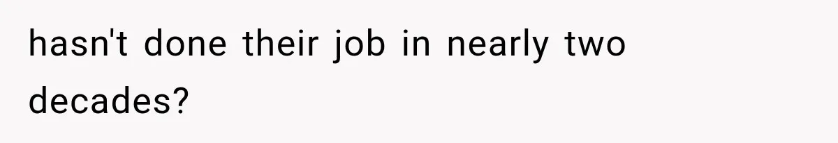 hasn't done their job in nearly two decades?