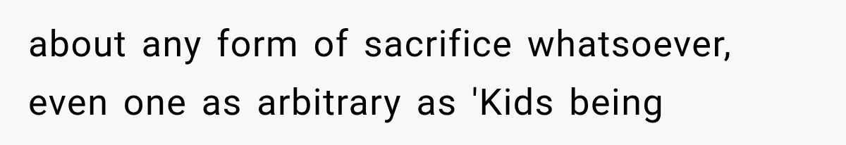 about any form of sacrifice whatsoever, even one as arbitrary as 'Kids being