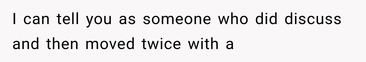 I can tell you as someone who did discuss and then moved twice with a