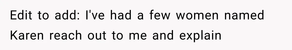 Edit to add: I've had a few women named Karen reach out to me and explain