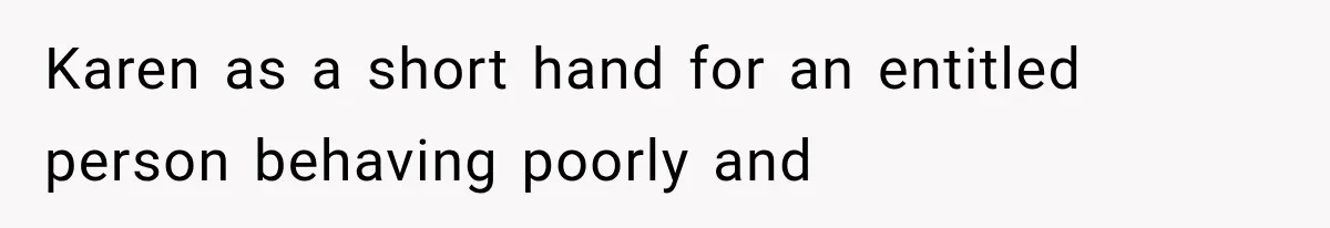 Karen as a short hand for an entitled person behaving poorly and